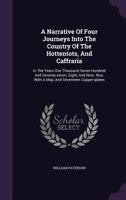 A Narrative of Four Journeys Into the Country of the Hottentots and Caffraria 1014971160 Book Cover