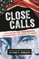 Close Calls: How Eleven US Presidents Escaped from the Brink of Death 1547600233 Book Cover