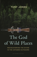 The God of Wild Places: Rediscovering the Divine in the Untamed Outdoors 1538184443 Book Cover