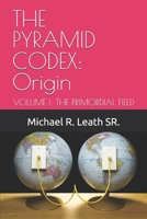 THE PYRAMID CODEX: Origin: VOLUME I: THE PRIMORDIAL FIELD B0GQNGLRWV Book Cover