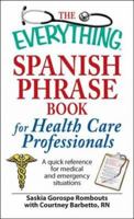 The Everything Spanish Phrase Book for Health Care Professionals: A quick reference for medical and emergency situations 1598698265 Book Cover