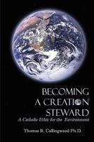 Becoming a Creation Steward: A Catholic Ethic for the Environment 0982338872 Book Cover