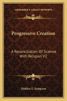 Progressive Creation: A Reconciliation Of Science With Religion V2 1162933585 Book Cover