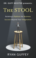 The Stool: Building a Platform for Success in Business Beyond Your Imagination (Dr. Guff Meister Presents) B0CLGJWBGR Book Cover
