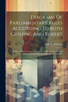 Diagrams Of Parliamentary Rules According To Both Cushing And Robert: Together With A Concise Presentation Of Points Of Greatest Interest To Members O 1021573701 Book Cover