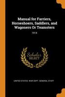 Manual for farriers, horseshoers, saddlers, and wagoners or teamsters: 1914 0342137832 Book Cover