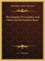 The Antiquity Of Cosmetics And Odors Used By Primitive Races 1425369480 Book Cover