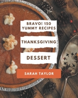 Bravo! 150 Yummy Thanksgiving Dessert Recipes: Yummy Thanksgiving Dessert Cookbook - Where Passion for Cooking Begins B08GPKFK19 Book Cover