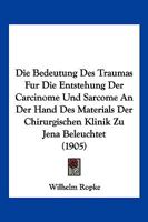 Die Bedeutung Des Traumas Für Die Entstehung Der Carcinome Und Sarcome an Der Hand Des Materials Der Chirurgischen Klinik ... 1147928096 Book Cover