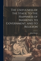 The Usefulness of the Stage, to the Happiness of Mankind, to Government, and to Religion 1022243330 Book Cover