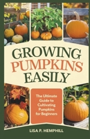 GROWING PUMPKINS EASILY: The Ultimate Guide to Cultivating Pumpkins for Beginners B0F23RV18Z Book Cover