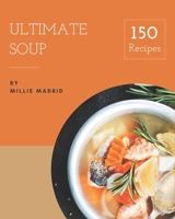 150 Ultimate Soup Recipes: Welcome to Soup Cookbook B08FP25JCD Book Cover