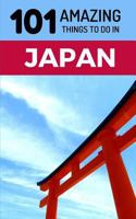 101 Amazing Things to Do in Japan: Japan Travel Guide (Tokyo Travel Guide, Kyoto Travel, Osaka Travel, Backpacking Japan) 1724047701 Book Cover