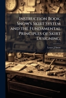 Instruction Book, Snow's Skirt System and the Fundamental Principles of Skirt Designing; 1025219120 Book Cover