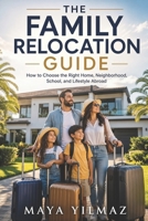 The Family Relocation Guide: How to Choose the Right Home, Neighborhood, School, and Lifestyle Abroad B0H1P4M3F4 Book Cover