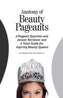 Anatomy of Beauty Pageants: A Pageant Question and Answer Reviewer and A Total Guide for Aspiring Beauty Queens 1521037469 Book Cover