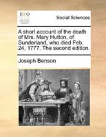 A short account of the death of Mrs. Mary Hutton, of Sunderland, who died Feb. 24, 1777. The second edition. 1170756298 Book Cover