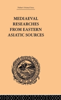 Mediaeval Researches from Eastern Asiatic Sources: Fragments Towards the Knowledge of the Geography and History of Central and Western Asia from the ... Volume I (Trubner's Oriental Series, 1) 0415244854 Book Cover
