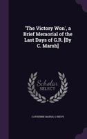 'the Victory Won', a Brief Memorial of the Last Days of G.R. [by C. Marsh]. 1356994636 Book Cover