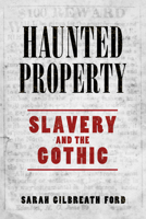 Haunted Property: Slavery and the Gothic 1496829700 Book Cover