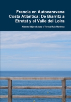 Francia en Autocaravana Costa Atlántica: De Biarritz a Etretat y el Valle del Loira 144573639X Book Cover