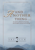 And ANOTHER Thing...: An eclectic collection of musings, afterthoughts and paternal rantings 1300398205 Book Cover