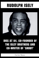 Rudolph Isely: Dies at 84, Co-founder of the Isley Brothers and Co-writer of 'Shout' B0CL2M44XM Book Cover