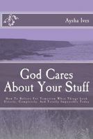 God Cares About Your Stuff: How To Believe For Tomorrow When Things Look Utterly, Completely, And Totally Impossible Today 0615756859 Book Cover