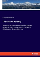 The Laws of Heredity: Showing the laws of descent of appetites, passions, traits, characteristics, physical deficiencies, deformities, etc 3348075599 Book Cover