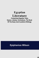 Egyptian Literature: Comprising Egyptian Tales, Hymns, Litanies, Invocations, the Book of the Dead and Cuneiform Writings 1518748805 Book Cover