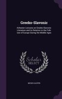 Greeko-Slavonic: Ilchester Lectures On Greeko-Slavonic Literature And Its Relation To The Folklore Of Europe During The Middle Ages 1018263489 Book Cover