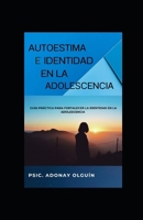 AUTOESTIMA E IDENTIDAD EN LA ADOLESCENCIA: Guía práctica para fortalecer la identidad en la adolescencia (Spanish Edition) B0GX663TZX Book Cover