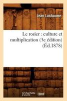 Le Rosier: Culture Et Multiplication (3e A(c)Dition) (A0/00d.1878) 2012689655 Book Cover