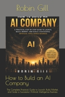 How to Build an AI Company: The Complete Practical Guide to Launch, Build, Market, and Scale a Successful Artificial Intelligence Business B0HDBDQY4H Book Cover