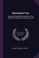 Mycenaean Troy: Based On D�rpfeld's Excavations in the Sixth of the Nine Buried Cities at Hissarlik 1377632350 Book Cover