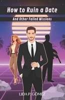 How To Ruin a Date And Other Failed Missions: A Romantic Action Comedy B0H2SJS8X6 Book Cover