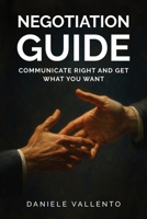 Negotiation Guide: Communicate Right and Get What You Want B0FPFM8XDY Book Cover