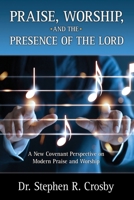 Praise, Worship and the Presence of the Lord: A New Covenant Perspective on Modern Praise and Worship B085RNM49K Book Cover