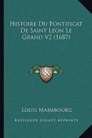 Histoire Du Pontificat De Saint Leon Le Grand V2 (1687) 1166189104 Book Cover