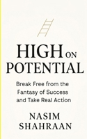 HIGH ON POTENTIAL: Break Free from the Fantasy of Success and Take Real Action B0FDQ9JN5L Book Cover