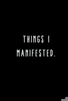 Things I Manifested.: A Journal for Writing Down All The Things You're Not 'Supposed' to Say Out Loud  (My Crazy Life Journals) 169546821X Book Cover