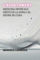 L'avortament: Medicina Entre Els Drets De La Dona I El Deure De Cura (Entre la Vida i la Mort: Els Debats Més Polèmics de la Medicina) (Catalan Edition) B0DRJH6LL6 Book Cover