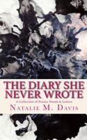 The Diary She Never Wrote: A Collection of Proses, Poems & Letters 1725134918 Book Cover