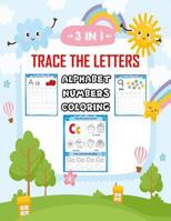 3 in 1 Trace The Letters: Alphabet, Numbers and Coloring: Pre K, Kindergarten and for all Children Age 3-6, Over 120 Pages (8,5x11inches), Fun and Learning 1730995845 Book Cover