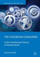 The Sovereign Consumer: A New Intellectual History of Neoliberalism 3319895834 Book Cover
