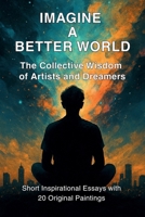 Imagine A Better World: The Collective Imagination of Artists and Dreamers 9925817188 Book Cover