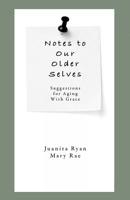 Notes to Our Older Selves: Suggestions for Aging With Grace 1522794174 Book Cover