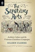 The Sanitary Arts: Aesthetic Culture and the Victorian Cleanliness Campaigns 0814252788 Book Cover