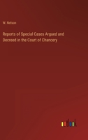 Reports of Special Cases Argued and Decreed in the Court of Chancery 3368156306 Book Cover