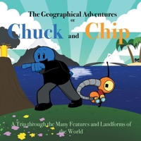 The Geographical Adventures of Chuck & Chip: A trip through the many features and landforms of the World 1663262349 Book Cover